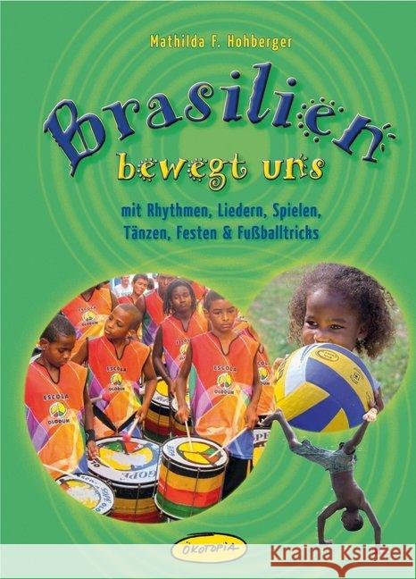 Brasilien bewegt uns : mit Rhythmen, Liedern, Spielen, Tänzen, Festen & Fußballtricks Hohberger, Mathilda F. 9783867022262 Ökotopia - książka