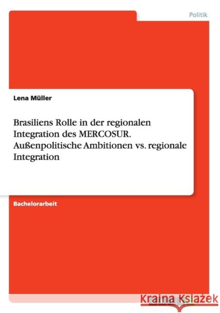 Brasiliens Rolle in der regionalen Integration des MERCOSUR. Außenpolitische Ambitionen vs. regionale Integration Lena Muller 9783668053212 Grin Verlag - książka