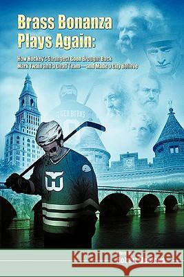 Brass Bonanza Plays Again: How Hockey's Strangest Goon Brought Back Mark Twain and a Dead Team--And Made a City Believe Muldoon, Robert 9781450281058 iUniverse.com - książka