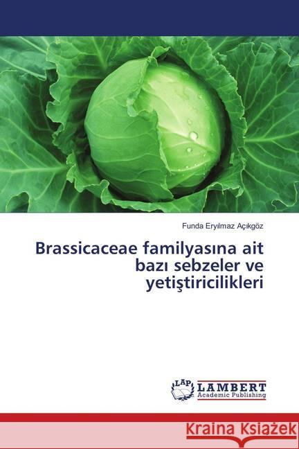 Brassicaceae familyasina ait bazi sebzeler ve yetistiricilikleri Eryilmaz Açikgöz, Funda 9786139864607 LAP Lambert Academic Publishing - książka