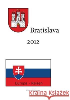Bratislava 2012: Europa - Reisen Michael Wagner 9781537256979 Createspace Independent Publishing Platform - książka
