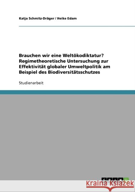 Brauchen wir eine Weltökodiktatur? Regimetheoretische Untersuchung zur Effektivität globaler Umweltpolitik am Beispiel des Biodiversitätsschutzes Schmitz-Dräger, Katja 9783640184460 Grin Verlag - książka