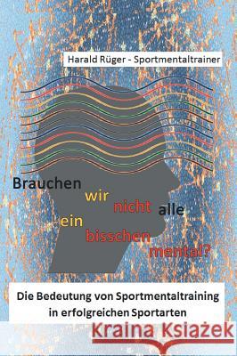 Brauchen wir nicht alle ein bisschen mental? Rüger, Harald 9783746946795 Tredition Gmbh - książka