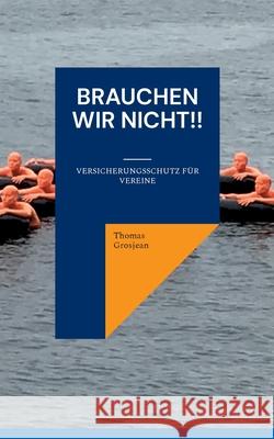 Brauchen wir nicht!!: Versicherungsschutz für Vereine Grosjean, Thomas 9783754383711 Books on Demand - książka
