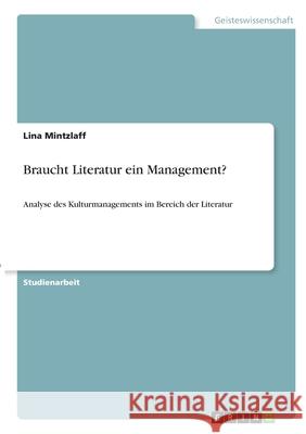 Braucht Literatur ein Management?: Analyse des Kulturmanagements im Bereich der Literatur Lina Mintzlaff 9783346357373 Grin Verlag - książka