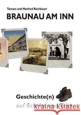 Braunau am Inn Geschichte(n) auf Schritt und Tritt: Geschichten zur Geschichte aus der Stadt am Inn Teil I Tamara Rachbauer, Manfred Rachbauer 9783844813784 Books on Demand - książka