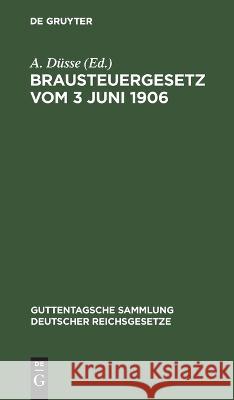 Brausteuergesetz vom 3 Juni 1906 A. Düsse 9783112686577 De Gruyter (JL) - książka