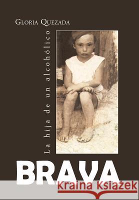 Brava: La Hija de Un Alcoholico Quezada, Gloria 9781463352387 Palibrio - książka