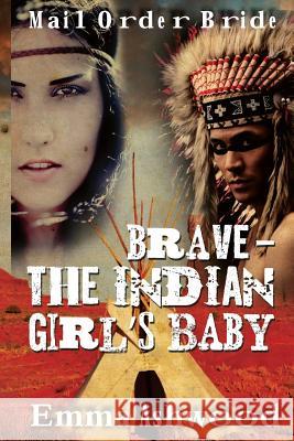 Brave - The Indian Girl's Baby Emma Ashwood 9781544616865 Createspace Independent Publishing Platform - książka