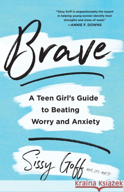 Brave – A Teen Girl`s Guide to Beating Worry and Anxiety Sissy Goff 9780764238390 Bethany House Publishers - książka