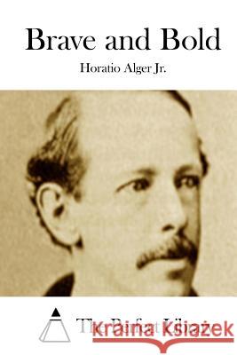 Brave and Bold Horatio, Jr. Alger The Perfect Library 9781508783435 Createspace - książka