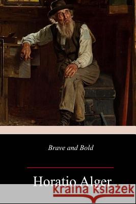 Brave and Bold Horatio Alger 9781982076412 Createspace Independent Publishing Platform - książka