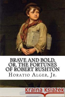 Brave and Bold, Or, The Fortunes of Robert Rushton Horatio Alger, Jr. Benitez, Paula 9781540339331 Createspace Independent Publishing Platform - książka