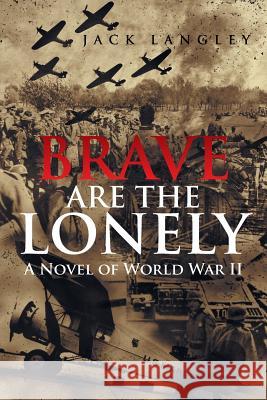Brave Are the Lonely: A Novel of World War II Langley, Jack 9781475995633 iUniverse.com - książka