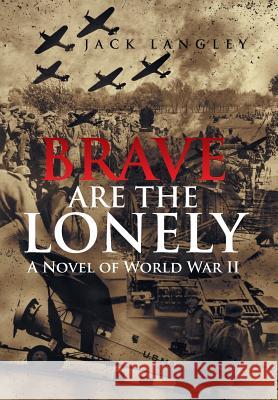 Brave Are the Lonely: A Novel of World War II Langley, Jack 9781475995657 iUniverse.com - książka