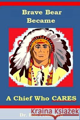 Brave Bear became a Chief who CARES: Stories that Teach Success Skills - Full Color Peddicord, Bob 9781534717114 Createspace Independent Publishing Platform - książka