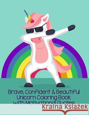 Brave, Confident & Beautiful Unicorn Coloring Book with Motivational Quotes: Beautiful Collection of Unicorns with Positive, Inspiring Quotes Holly Maddy 9781794361058 Independently Published - książka