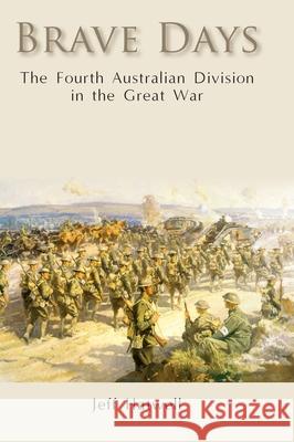 Brave Days: The Fourth Australian Division in the Great War Jeff Hatwell 9780648554080 Echo Books - książka