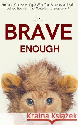 Brave Enough: Embrace Your Fears, Cope With Your Anxieties and Build Self-Confidence - Use Obstacles To Your Benefit McKey, Zoe 9781725179431 Createspace Independent Publishing Platform - książka