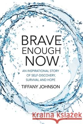 Brave Enough Now: An inspirational story of self-discovery, survival and hope. Tiffany Johnson 9780648587903 Tiffany Johnson - książka