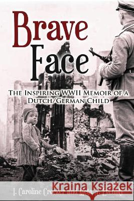 Brave Face: The Inspiring WWII Memoir of a Dutch/German Child I. Caroline Crocker Meta A. Evenbly 9789493276659 Amsterdam Publishers - książka