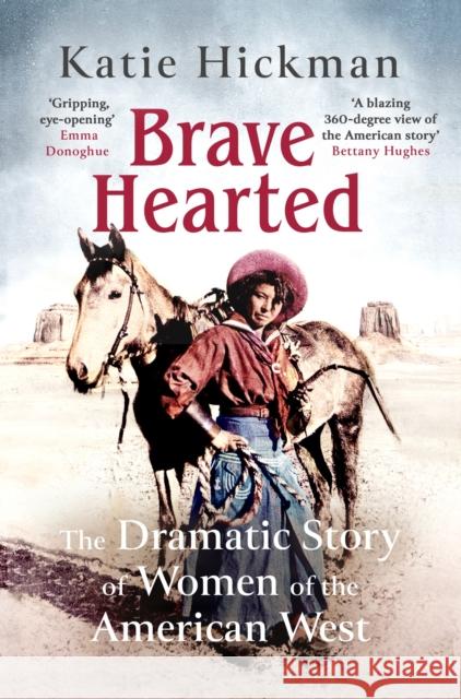 Brave Hearted: The Dramatic Story of Women of the American West Katie Hickman 9780349008288 Little, Brown Book Group - książka