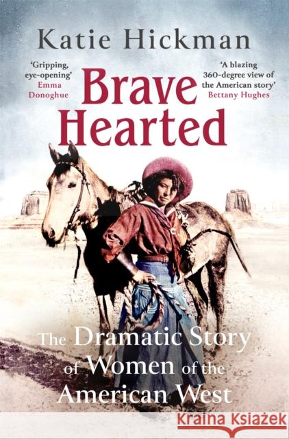 Brave Hearted: The Dramatic Story of Women of the American West Katie Hickman 9780349008295 Little, Brown Book Group - książka