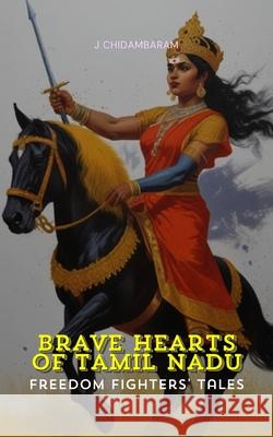 Brave Hearts of Tamil Nadu Freedom Fighters Tales J. Chidambaram 9789355279446 Mjp Publisher - książka