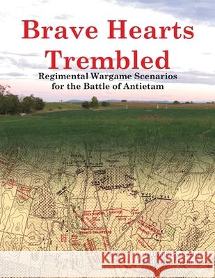 Brave Hearts Trembled: Regimental Wargame Scenarios for the Battle of Antietam Brad Butkovich Brad Butkovich 9780990412250 Historic Imagination LLC - książka