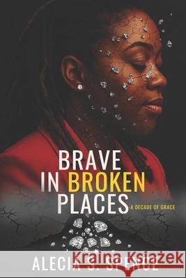 Brave In Broken Places: A Decade of Grace Alecia S. Spence 9789769753440 Digital Mastery Graphics Design - książka