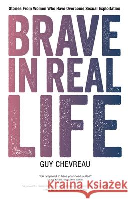 Brave in Real Life: Stories From Women Who Have Overcome Sexual Exploitation Guy Chevreau Danielle Strickland Noemi Chavez 9781735598871 1 Movements Publishing - książka