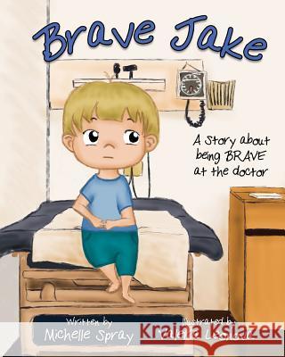 Brave Jake: A Story about being BRAVE at the doctor Leonova, Valeria 9781727097405 Createspace Independent Publishing Platform - książka