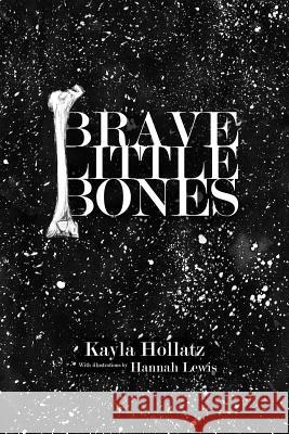 Brave Little Bones Kayla Hollatz, Hannah Lewis 9781312601536 Lulu.com - książka