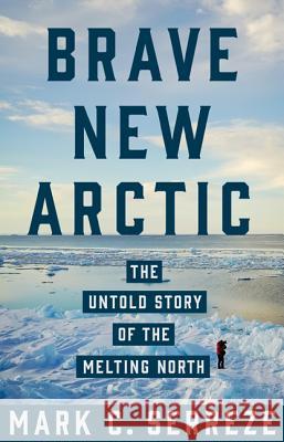 Brave New Arctic: The Untold Story of the Melting North Serreze, Mark C. 9780691173993 Princeton University Press - książka
