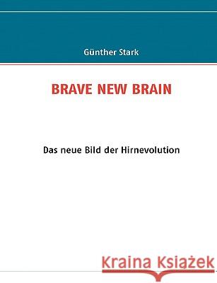 Brave New Brain: Das neue Bild der Hirnevolution Günther Stark 9783837011104 Books on Demand - książka