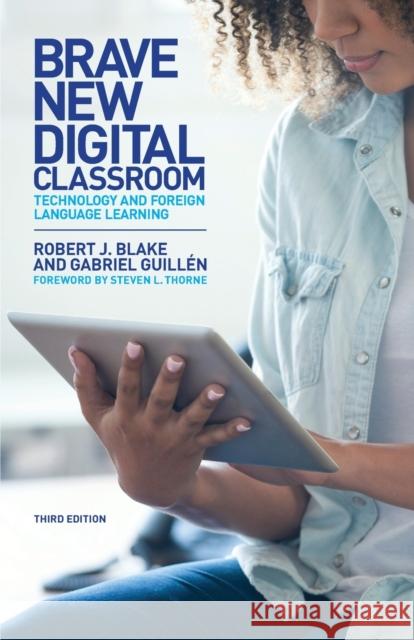 Brave New Digital Classroom: Technology and Foreign Language Learning, Third Edition Robert J. Blake Gabriel Guillen Steven L. Thorne 9781626167407 Georgetown University Press - książka