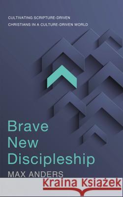 Brave New Discipleship: Cultivating Scripture-Driven Christians in a Culture-Driven World Max Anders 9780718030643 Thomas Nelson - książka