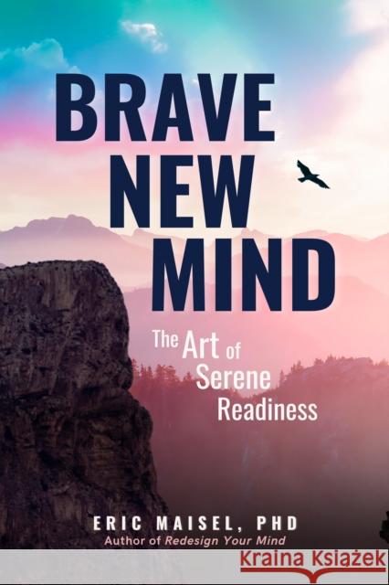 Brave New Mind: The Art of Serene Readiness Dr. Eric Maisel 9781963667264 Books That Save Lives - książka