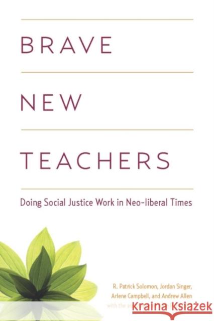 Brave New Teachers: Doing Social Justice Work in Neoliberal Times R.Patrick Solomon Jordan Singer Arlene Campbell 9781551303970 Brown Bear Press - książka