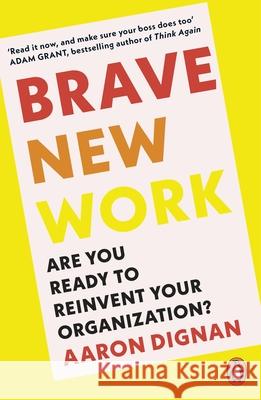 Brave New Work: Are You Ready to Reinvent Your Organization? Aaron Dignan 9780241998731 Penguin Books Ltd - książka