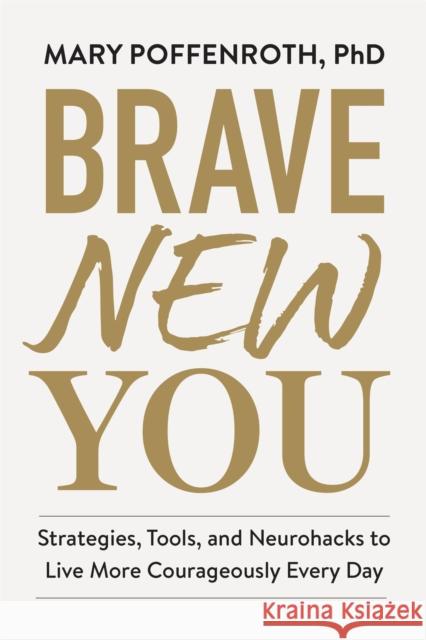 Brave New You: Strategies, Tools, and Neurohacks to Live More Courageously Every Day Mary Poffenroth 9781523518616 Workman Publishing - książka