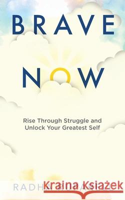 Brave Now: Rise Through Struggle and Unlock Your Greatest Self Radha Ruparell 9781736609415 Woodacres House - książka