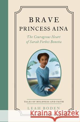Brave Princess Aina: The Courageous Heart of Sara Forbes Bonetta - Tales of Boldness and Faith - Book 3 Leah Boden 9780802433619 Moody Publishers - książka