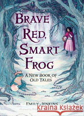 Brave Red, Smart Frog: A New Book of Old Tales Emily Jenkins Rohan Daniel Eason 9780763665586 Candlewick Press (MA) - książka