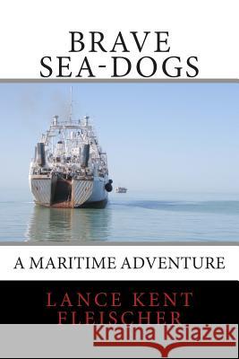 Brave Sea-Dogs: A Maritime Adventure Lance Kent Fleischer 9781507626269 Createspace - książka
