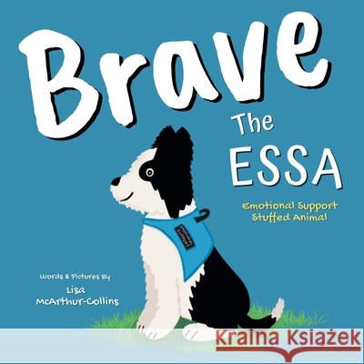 Brave The ESSA: A Story About An Emotional Support Stuffed Animal McArthur-Collins                         Lisa McArthur-Collins 9780648647157 Little Wings Publishing - książka