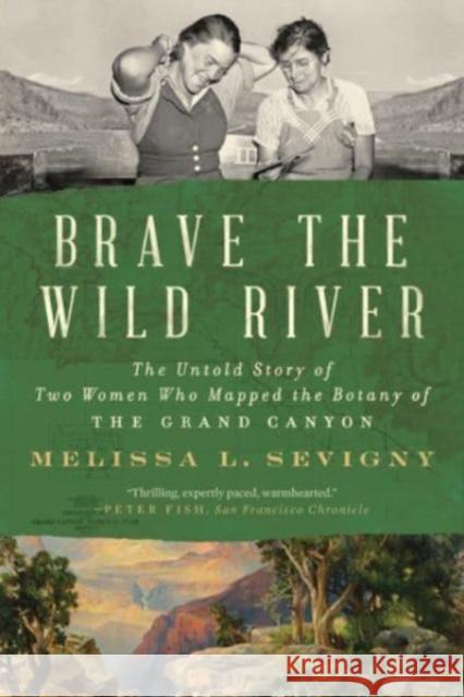 Brave the Wild River: The Untold Story of Two Women Who Mapped the Botany of the Grand Canyon Melissa L. Sevigny 9781324076117 WW Norton & Co - książka