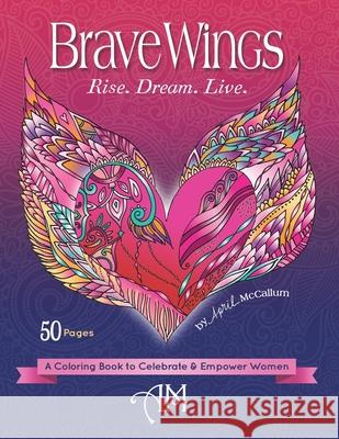 Brave Wings: A Coloring Book to Celebrate & Empower Women April McCallum 9781732575257 Heart & Key Publishing - książka