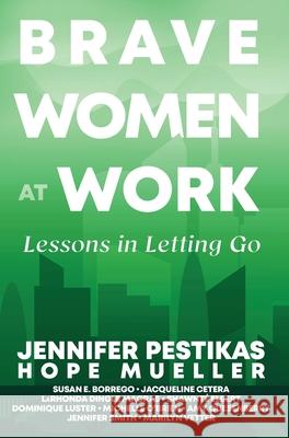 Brave Women at Work: Lessons in Letting Go Jennifer Pestikas Hope Mueller 9781737275190 Hunter Street Press - książka
