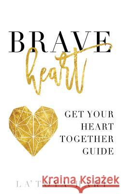 Braveheart: Get Your Heart Together Guide La'toya Hart 9780692845943 Inspired 2 Win Enterprise LLC - książka